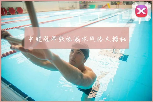 中超冠军教练战术风格大揭秘